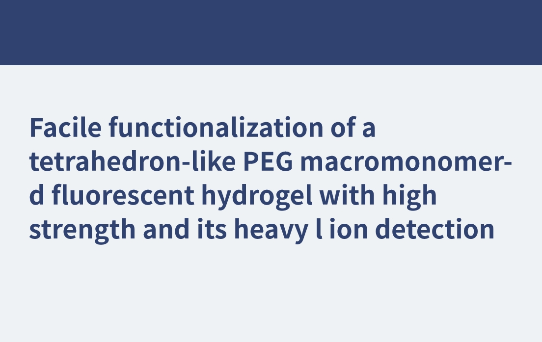 Facile functionalization of a tetrahedron-like PEG macromonomer-based fluorescent hydrogel with high strength and its heavy metal ion detection